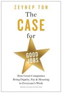 The Case For Good Jobs di Zeynep Ton edito da Harvard Business Review Press