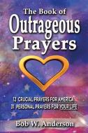 The Book Of Outrageous Prayers di BOB ANDERSON edito da Lightning Source Uk Ltd