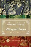 The Ancient Use Of Liturgical Colours di CC Rolfe edito da Lulu.com
