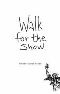 Walk For The Show di Timothy Wayne Ryder edito da Friesenpress