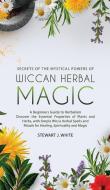 Secrets of the Mystical Powers of Wiccan Herbal Magic di Stewart J J White edito da Midnight Meadow Publishing