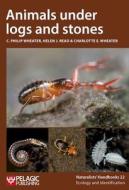 Animals Under Logs And Stones di C. Philip Wheater, Helen J. Read, Charlotte Wheater edito da Pelagic Publishing