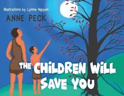 The Children Will Save You di Anne Peck edito da Olympia Publishers