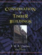 Conservation of Timber Buildings di F. W. B. Charles, Mary Charles edito da Taylor & Francis Ltd