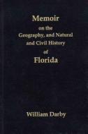 Memoir on the Geography, and Natural and Civil History of Florida [With Map] di William Darby edito da FLORIDA HISTORICAL SOC PR