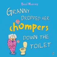 Granny Dropped Her Chompers Down the Toilet di Becci Murray edito da Llama House Children's Books