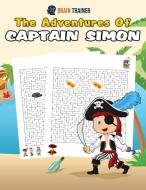 The Adventures Of Captain Simon - Fun And Challenging Kids Mazes (For Girls & Boys Ages 8, 9, 10, 11, 12) di Brain Trainer edito da Brain Trainer