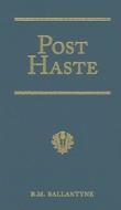 Post Haste: A Tale of Her Majesty's Mails di Robert Michael Ballantyne edito da Vision Forum
