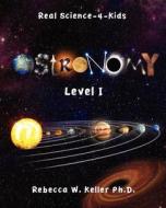 Level I Astronomy Real Science-4-Kids di Rebecca W. Keller Ph. D. edito da Gravitas Publications, Inc.