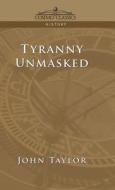 Tyranny Unmasked di John Taylor edito da Cosimo Classics