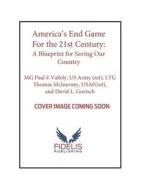 America's End Game For The 21st Century di LTG Thomas McInerney, MG Paul E Vallely, David Goetsch edito da Fidelis Publishing