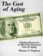 The Cost of Aging: Finding Resources to Meet the Financial Demands of Aging di Thomas S. Stephens edito da Createspace Independent Publishing Platform