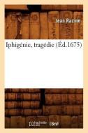 Iphigénie, Tragédie (Éd.1675) di Jean Baptiste Racine edito da Hachette Livre - Bnf