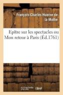 Epï¿½tre Sur Les Spectacles Ou Mon Retour ï¿½ Paris di Huerne de la Mothe-F-C edito da Hachette Livre - Bnf