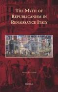 The Myth of Republicanism in Renaissance Italy di Fabrizio Ricciardelli edito da PAPERBACKSHOP UK IMPORT