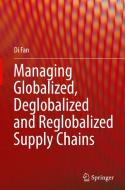 Managing Globalized, Deglobalized and Reglobalized Supply Chains di Di Fan edito da Springer International Publishing