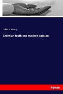 Christian truth and modern opinion di Caleb S. Henry edito da hansebooks