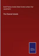 The Channel Islands di David Thomas Ansted, Robert Gordon Latham, Paul Jacob Naftel edito da Salzwasser-Verlag