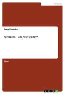Schulden - und wie weiter? di Bernd Staudte edito da GRIN Verlag