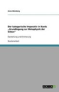 Der kategorische Imperativ in Kants "Grundlegung zur Metaphysik der Sitten" di Anne Meinberg edito da GRIN Publishing