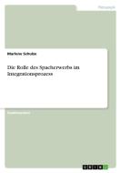 Die Rolle des Spacherwerbs im Integrationsprozess di Marlene Schulze edito da GRIN Verlag