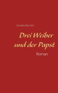 Drei Weiber und der Papst di Cornelia Reichert edito da Books on Demand