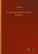 The Ignatian Epistles Entirely Spurious di W. D Killen edito da Outlook Verlag
