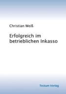 Erfolgreich im betrieblichen Inkasso di Christian Weiß edito da Tectum - Der Wissenschaftsverlag