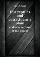 Our Reptiles And Batrachians A Plain And Easy Account Of The Lizards di M C Cooke edito da Book On Demand Ltd.