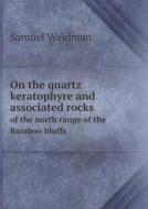 On The Quartz Keratophyre And Associated Rocks Of The North Range Of The Baraboo Bluffs di Samuel Weidman edito da Book On Demand Ltd.