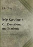 My Saviour Or, Devotional Meditations di John East edito da Book On Demand Ltd.