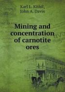 Mining And Concentration Of Carnotite Ores di John a Davis, Karl L Kithil edito da Book On Demand Ltd.