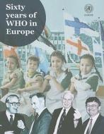Sixty Years of WHO in Europe di Who Regional Office for Europe edito da WORLD HEALTH ORGN