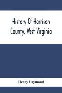 History Of Harrison County, West Virginia di Henry Haymond edito da Alpha Editions