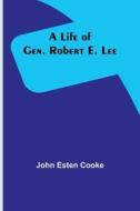 A Life of Gen. Robert E. Lee di John Esten Cooke edito da Alpha Editions
