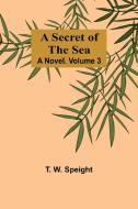 A Secret of the Sea di T. W. Speight edito da Alpha Editions