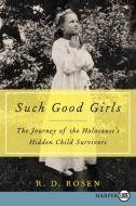 Such Good Girls: The Journey of the Holocaust's Hidden Child Survivors di R. D. Rosen edito da HARPERLUXE