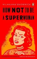 How Not to Be a Superwoman di Nilanjana Bhowmick edito da Ebury Press
