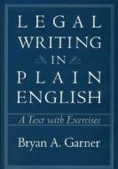 Legal Writing in Plain English: A Text with Exercises di Bryan A. Garner edito da University of Chicago Press