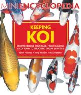 Mini Encyclopedia Keeping Koi: Comprehensive Coverage, from Building a Koi Pond to Choosing Color Varieties di Keith Holms, Tony Pitham, Nick Fletcher edito da FIREFLY BOOKS LTD