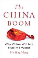 The China Boom - Why China Will Not Rule the World di Ho-Fung Hung edito da Columbia University Press