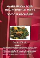 WHAT!!! AFRICAN FOOD! HEALTHY LIFESTYLE? YOU'VE GOT TO BE KIDDING ME! di Becky Olodo edito da Lulu.com
