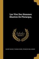 Les Vies Des Hommes Illustres de Plutarque, di Andre Dacier, Thomas Rowe, Francois Bellenger edito da WENTWORTH PR