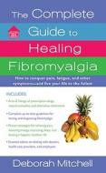 The Complete Guide to Healing Fibromyalgia: How to Conquer Pain, Fatigue, and Other Symptoms - And Live Your Life to the di Deborah Mitchell edito da ST MARTINS PR