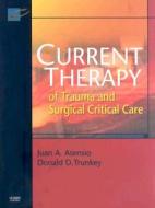 Current Therapy Of Trauma And Surgical Critical Care di Juan A. Asensio, Donald D. Trunkey edito da Elsevier - Health Sciences Division