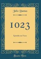 1023: Episodio Em Verso (Classic Reprint) di Julio Dantas edito da Forgotten Books