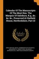 Calendar Of The Manuscripts Of The Most Hon. The Marquis Of Salisbury, K.g., &c. &c. &c., Preserved At Hatfield House, Hertfordshire, Part 10 edito da Franklin Classics