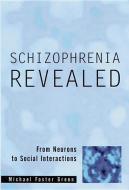 Schizophrenia Revealed: From Neurons to Social Interactions from Neurons to Social Interactions di Michael Foster Green edito da W W NORTON & CO