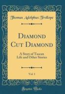 Diamond Cut Diamond, Vol. 1: A Story of Tuscan Life and Other Stories (Classic Reprint) di Thomas Adolphus Trollope edito da Forgotten Books
