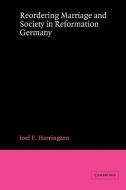 Reordering Marriage and Society in Reformation Germany di Joel F. Harrington edito da Cambridge University Press
